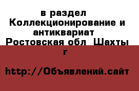  в раздел : Коллекционирование и антиквариат . Ростовская обл.,Шахты г.
